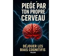 Piégé par ton propre cerveau: Déjouer les biais cognitifs