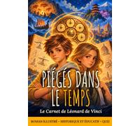 PIÉGÉS DANS LE TEMPS: Le Carnet de Léonard de Vinci - Roman d’aventure et voyage dans le temps, de la Préhistoire à la Révolution : Vikings, Alexandrie, Japon | Illustré, éducatif, avec quiz, 8-12 ans
