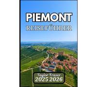 PIEMONT REISEFÜHRER 2025 2026: Entdecken Sie Weinberge, Alpenpanoramen und versteckte historische Städte