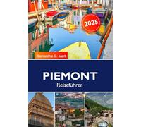 PIEMONT Reiseführer 2025-2026: Erkunden Sie Weinberge, historische Schlösser, malerische Alpen und kulinarische Köstlichkeiten in Italiens verstecktem Juwel