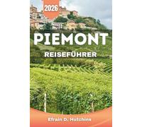 PIEMONT REISEFÜHRER 2026: Berge, Trüffel und die unerzählte Geschichte von Italiens geschichtsträchtigster Region