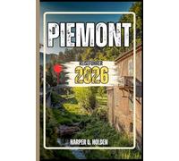 PIEMONT REISEFÜHRER: Eine Erlebnisreise von berühmten Sehenswürdigkeiten und verborgenen Schätzen bis hin zu Kulturen, Küchen, Abenteuern und vielem mehr