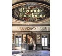 Piemonte abbandonato. Ediz. a colori