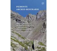 Piemonte archeo-minerario. Miniere e opifici da risorsa strategica a patrimonio storico-ambientale
