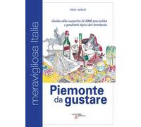 Piemonte da gustare. Guida alla scoperta di 1000 specialità e prodotti tipici del territorio