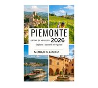 PIEMONTE GUIDA DI VIAGGIO 2026: Esplora i castelli e i vigneti