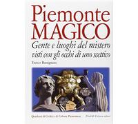 Piemonte magico. Con gli occhi di uno scettico. Gente e luoghi del mistero