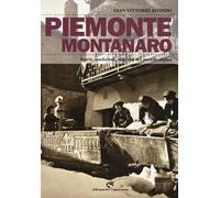 Piemonte montanaro. Storie, tradizioni, stagioni del mondo alpino
