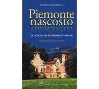 Piemonte nascosto. 55 luoghi da scoprire e visitare