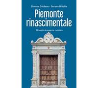 Piemonte rinascimentale. 55 luoghi da scoprire e visitare