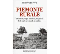 Piemonte rurale. Tradizioni, segni materiali, religiosità, feste e riti nel mondo contadino