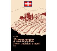 Piemonte. Storie, tradizioni e sapori - AA.VV.