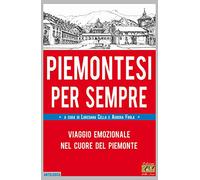 Piemontesi per sempre. Viaggio emozionale nel cuore del Piemonte