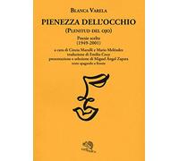 Pienezza dell'occhio. Poesie scelte (1949-2001). Testo spagnolo a fronte