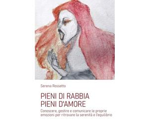 Pieni di rabbia, pieni d'amore: Conoscere, gestire e comunicare le proprie emozioni per ritrovare la serenità e l'equilibrio
