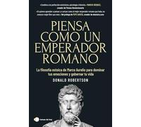 Piensa como un emperador romano: La filosofía estoica de Marco Aurelio para dominar tus emociones y gobernar tu vida