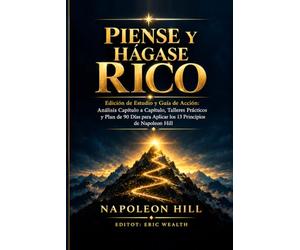 Piense y Hágase Rico: Edición de Estudio y Guía de Acción: Análisis Capítulo a Capítulo, Talleres Prácticos y Plan de 90 Días para Aplicar los 13 Principios de Napoleon Hill
