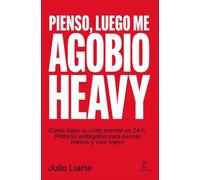 Pienso, luego me agobio heavy: Cómo bajar tu ruido mental en 24h