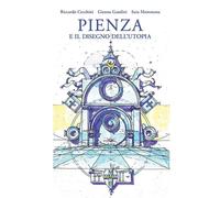 Pienza e il Disegno Dell'Utopia - [Editrice La Grafica]