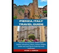 PIENZA, ITALY TRAVEL GUIDE: Discover Top Attractions, Hidden Gems, Outdoor Adventures, Culture, Culinary Delights, Insider and Local Tips for Exploring Iconic Landscapes