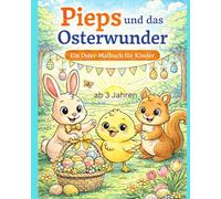Pieps und das Osterwunder: Ein Malbuch mit einer kleiner Geschichte über Freundschaft- Malbuch zu Ostern ab 3 Jahren