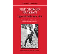 Pier Giorgio Frassati. I giorni della sua vita - 2019 - Studium