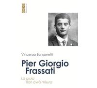 Pier Giorgio Frassati. La gioia non avrà misura