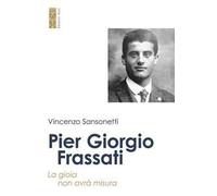 Pier Giorgio Frassati. La gioia non avrà misura