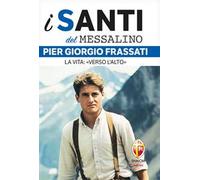 Pier Giorgio Frassati. La vita: «Verso l'alto»