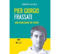 Pier Giorgio Frassati. «Non vivacchiare ma vivere». Nuova ediz. Con Contenuto digitale per download e accesso online