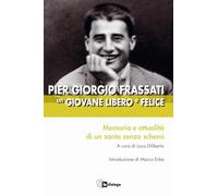 Pier Giorgio Frassati un giovane libero e felice. Memoria e attualità di u...