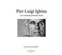 Pier Luigi Ighina. Uno scienziato piuttosto strano