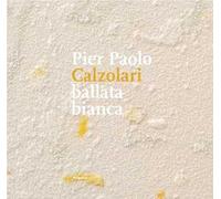 Pier Paolo Calzolari. Ballata bianca - [Magonza Editore]
