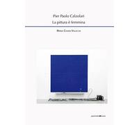 Libri Valacchi Maria Chiara - Pier Paolo Calzolari. La Pittura E Femmina