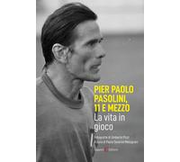 Pier Paolo Pasolini, 11 e mezzo. La vita in gioco - Severini Melograni P. (cur.)