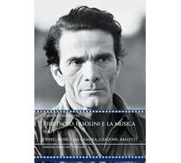 Pier Paolo Pasolini e la musica. Opere, musica da camera, canzoni, balletti (Vol. 1)