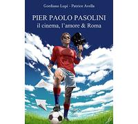 Pier Paolo Pasolini. Il cinema, l'amore & Roma