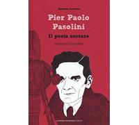 Pier Paolo Pasolini. Il poeta corsaro