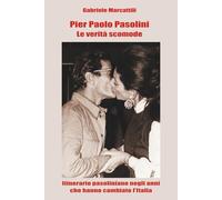 Pier Paolo Pasolini. Le verità scomode