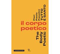 Pier Paolo Pasolini. Tutto è santo. Il corpo poetico-The body poetic