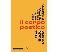 Pier Paolo Pasolini. Tutto è santo. Il corpo poetico-The body poetic