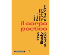 Pier Paolo Pasolini. Tutto è santo. Il corpo poetico-The body poetic