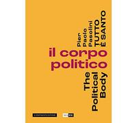Pier Paolo Pasolini. Tutto è santo. Il corpo politico-The political body