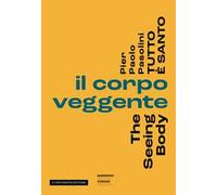 Pier Paolo Pasolini. Tutto è santo. Il corpo veggente-The seeing body