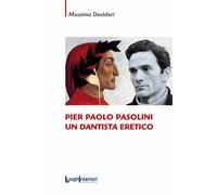 PIER PAOLO PASOLINI UN DANTISTA ERETICO - Desideri Massimo - 2023