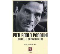 Pier Paolo Pasolini. Vivere e sopravvivere