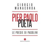Pier Paolo poeta. Le poesie di Pasolini