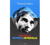 Pier Paolo, un figlio, un fratello. Gli anni friulani di Pasolini (come un romanzo)