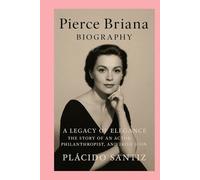 Pierce Briana-Biography: A Legacy of Elegance-The Story of an Actor, Philanthropist, and Irish Icon