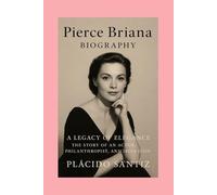 Pierce Briana-Biography: A Legacy of Elegance-The Story of an Actor, Philanthropist, and Irish Icon